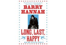 Long, Last, Happy: New and Selected Stories by Barry Hannah