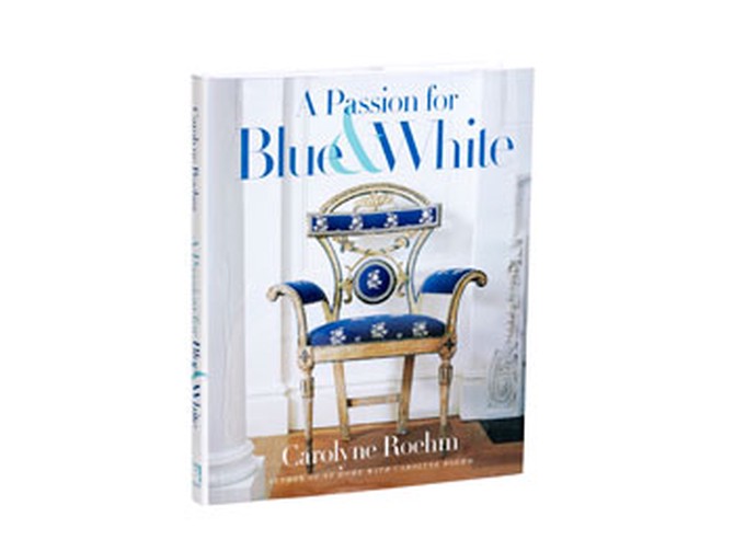A Passion for Blue & White by Carolyne Roehm