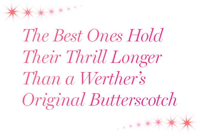 The Best Ones Hold Their Thrill Longer than a Werther's Original Butterscotch