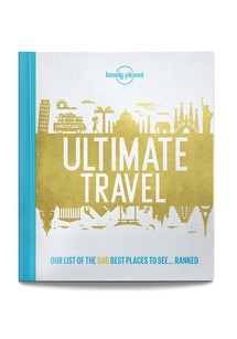 Lonely Planet's Ultimate Travel: Our List of the 500 Best Places to See...Ranked