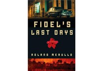 Fidel's Last Days by Roland Merullo