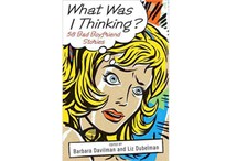 What Was I Thinking? 58 Bad Boyfriend Stories by Barbara Davilman, Liz Dubelman
