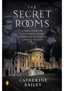 The Secret Rooms: A True Story of a Haunted Castle, a Plotting Duchess, and a Family Secret