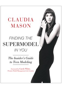 Finding the Supermodel in You: The Insider's Guide to Teen Modeling