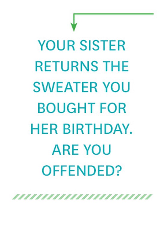 Your sister returns the sweater you bought for her birthday. Are you offended?