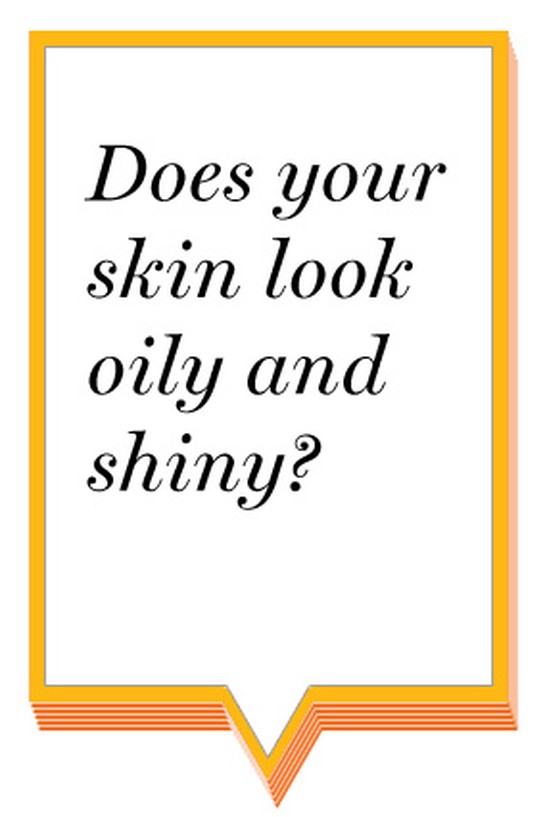 Does your skin look oily and shiny?