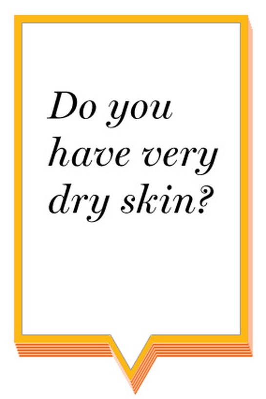 Do you have very dry skin?