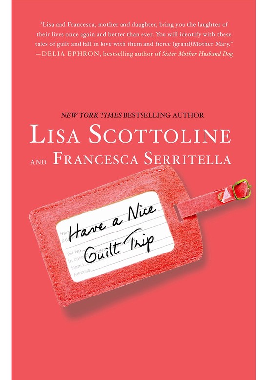 have a nice guilt trip by lisa scottoline and francesca serritella