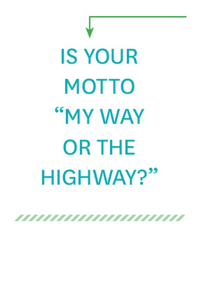Is your motto "My way or the highway"?