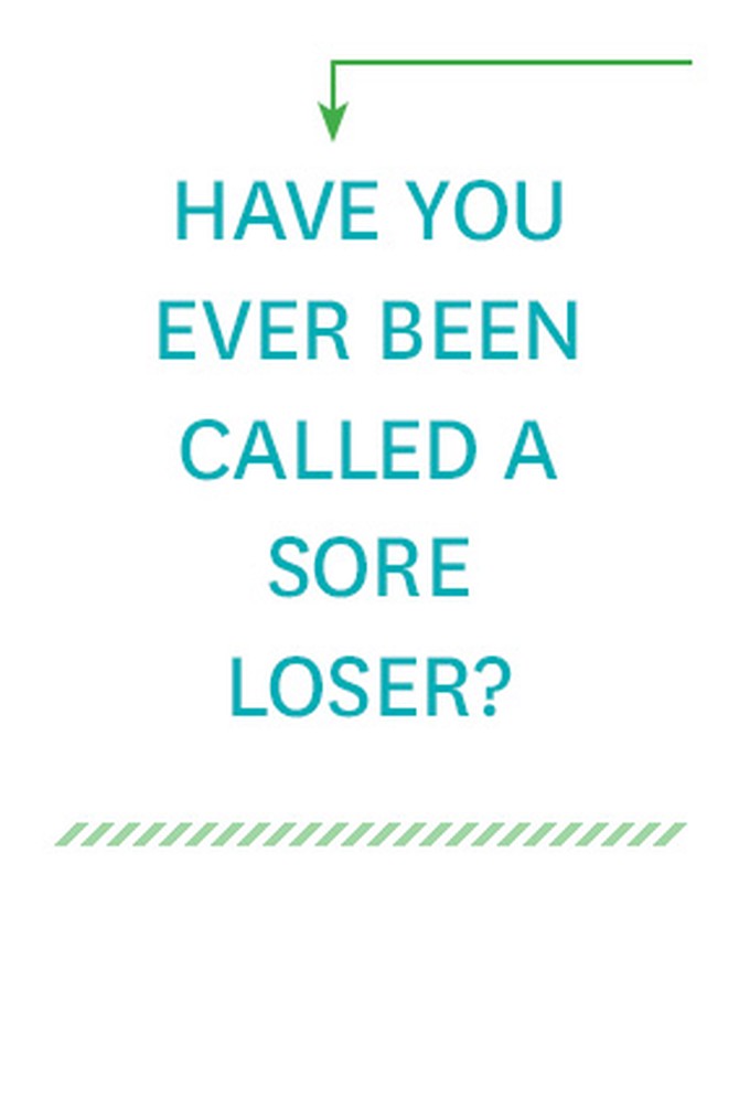 Have you ever been called a sore loser?