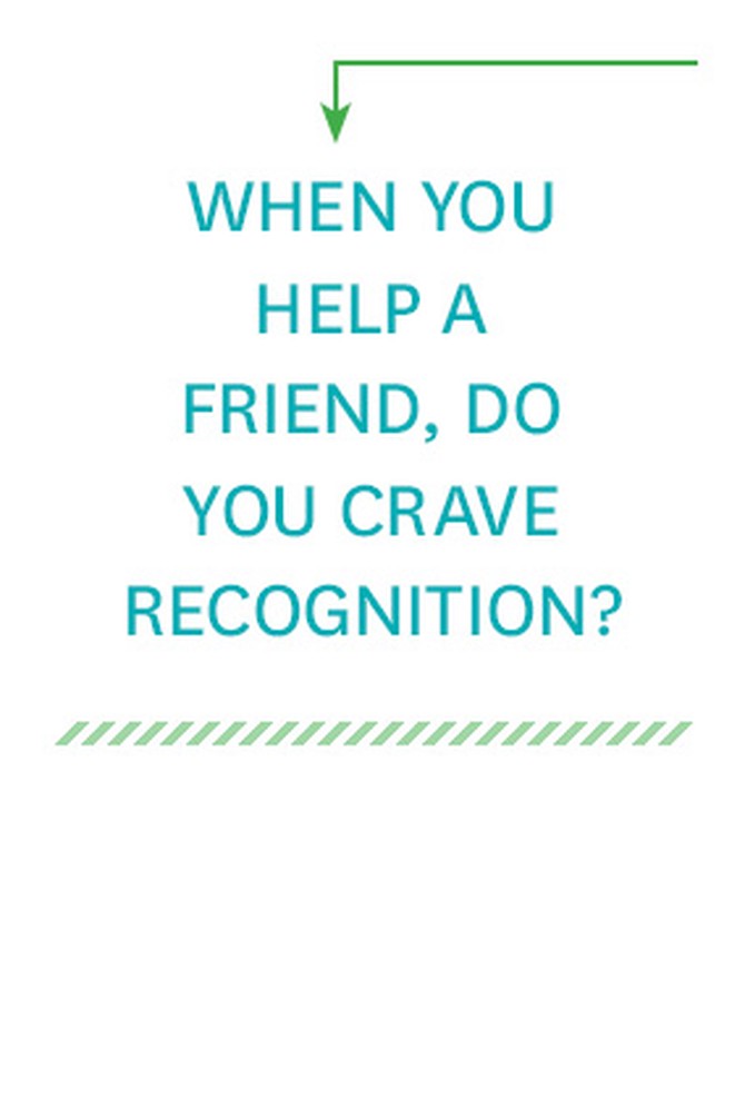 When you help a friend, do you crave recognition?