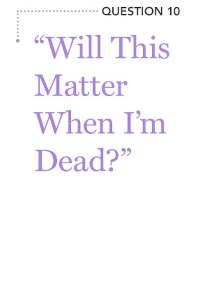 "Will This Matter When I'm Dead?"