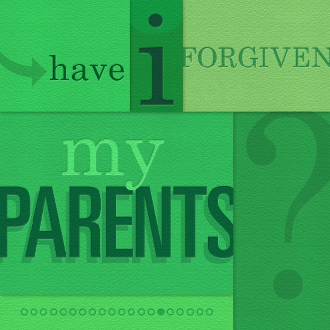 Have I forgiven my parents?