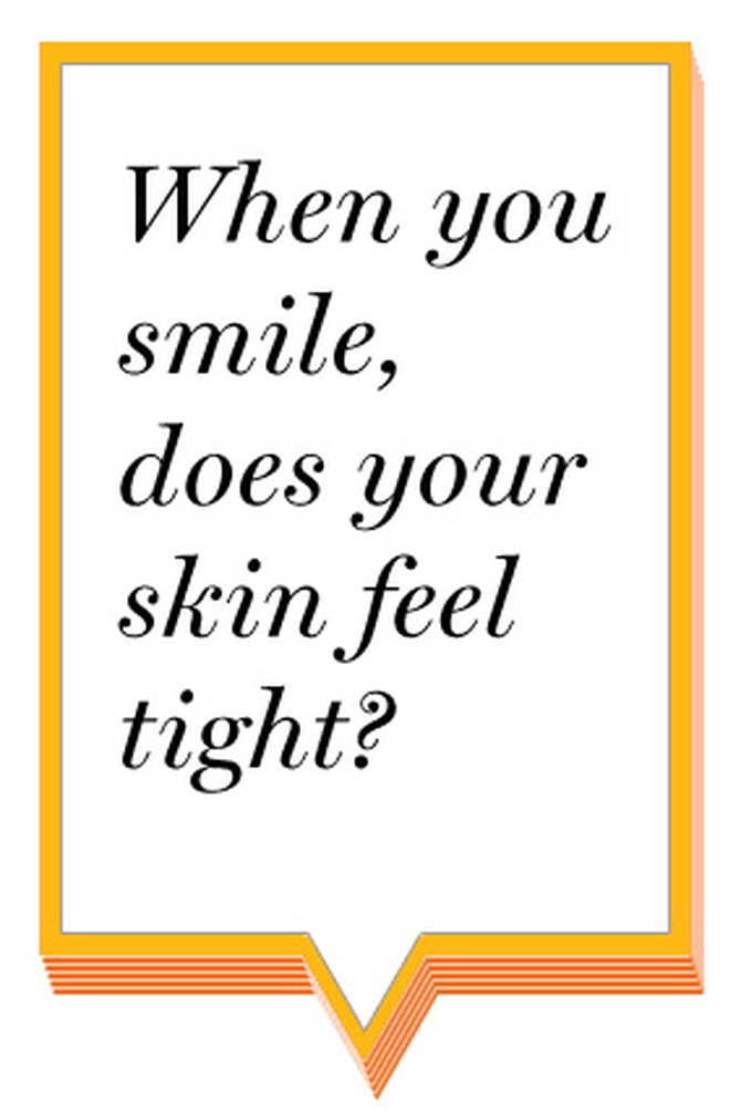 When you smile, does your skin feel tight?