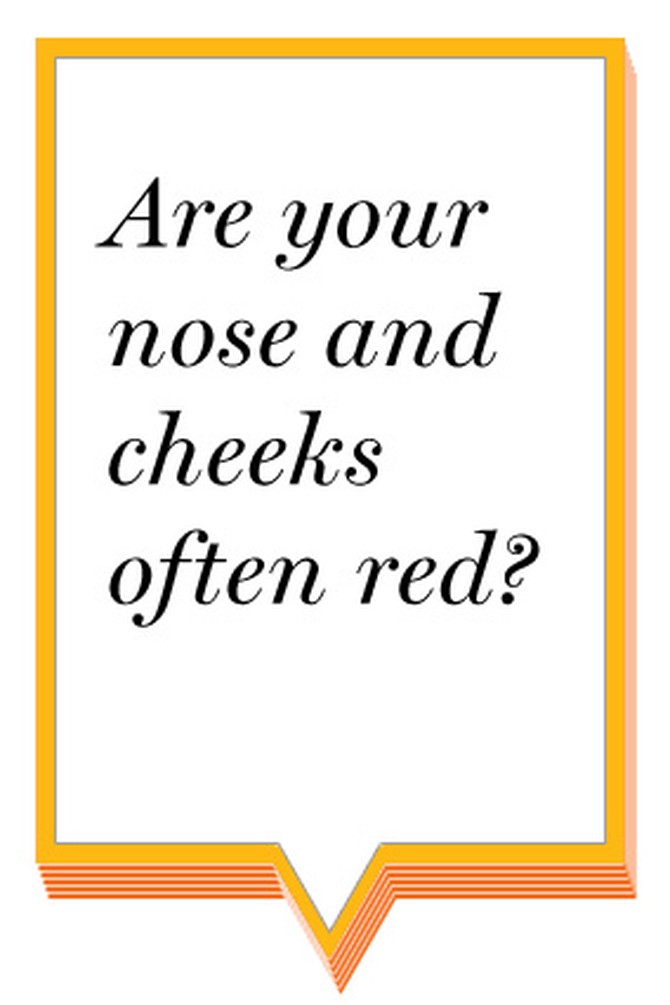 Are your nose and cheeks often red?